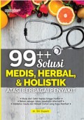 99++Solusi Medis,Herbal,& Holistik Atasi Berbagai Penyakit