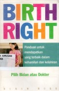 Birth right : Panduan untuk mendapatkan yang terbaik dalam kehamilan dan kelahiran