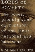 Lords of poverty : the power, prestige, and corruption of the international aid business