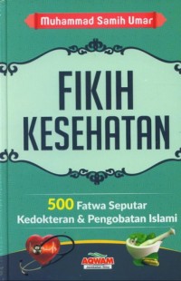 Fikih Kesehatan : 500 Fakta Seputar Kedokteran & Pengobatan Islami