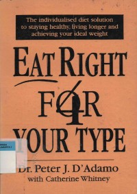 Eat Right For Your Type :the indivudualised diet solution to staying healthy living longer and achieving your ideal weight