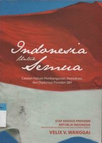 Indonesia untuk Semua:Catatan Haluan Pembangunan, Demokrasi, dan Diplomasi Presiden SBY