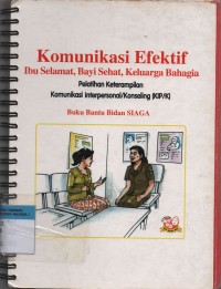 Komunikasi Efektif Ibu sehat, bayi sehat,Keluarga Bahagia; Pelatihan Keterampilan Komunikasi Interpersonal/Konseling(KIP/K) Buku Bantuan Bidan Siaga