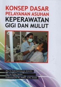 Konsep Dasar Pelayanan Asuhan : Keperawatan Gigi dan Mulut