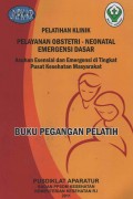 Pelatihan Klinik Pelayanan Obstetri-Neonatal Emergensi Dasar: Asuhan Esensial dan Emergensi di Tingkat Pusat Kesehatan Masyarakat (Buku Pegangan Pelatih