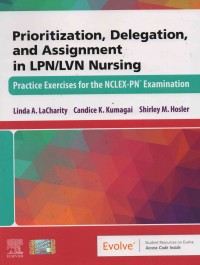 Prioritization, Delegation, and Assignment In LPN/LVN Nursing : Practice Exercises for the NCLEX-PN Examination