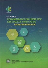 Buku Pedoman Pengembangan Pencatatan Sipil dan Statistik Hayati (PS2H) Untuk Kabupaten Kota