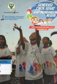 Buku panduan peringatan hari kesehatan nasional ke -51 tahun 2015 : generasi cinta sehat siap membangun negeri