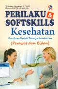 Perilaku & Softskills Kesehatan : Panduan Untuk Tenaga Kesehatan (Perawat dan Bidan)