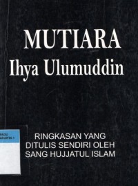 Mutiara Ihya Ulumuddin : ringkasan yang ditulis sendiri oleh Sang Hujjatul-Islam