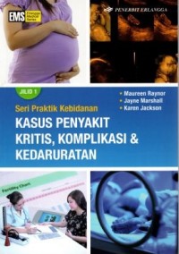 Kasus penyakit kritis, komplikasi & kedaruratan : Seri Praktik Kebidanan Jilid 1