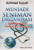 Menjadi seniman organisasi : seni mengelola 'healthcare industry'